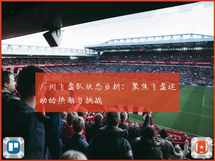 广州飞盘队状态分析：聚焦飞盘运动的热潮与挑战