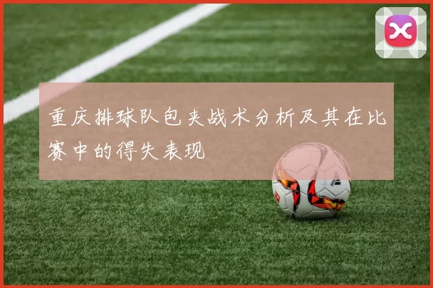 重庆排球队包夹战术分析及其在比赛中的得失表现