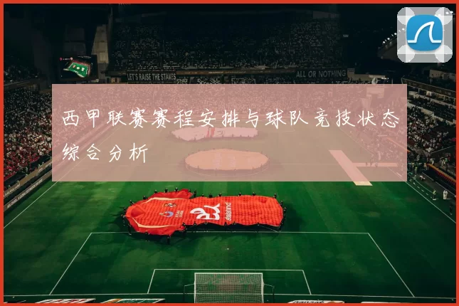西甲联赛赛程安排与球队竞技状态综合分析