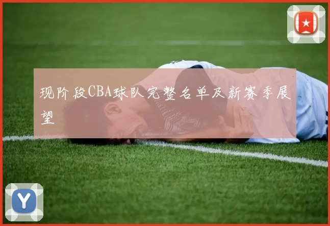 现阶段CBA球队完整名单及新赛季展望