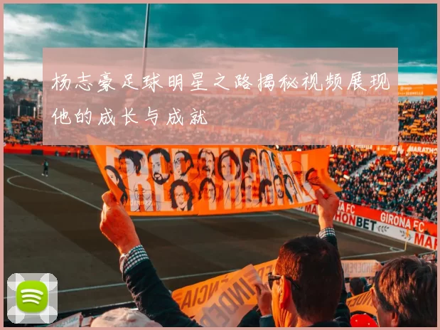 杨志豪足球明星之路揭秘视频展现他的成长与成就